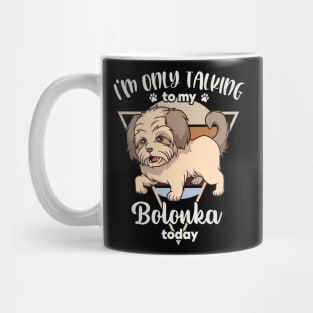 I'm only talking to my Bolonka Mug